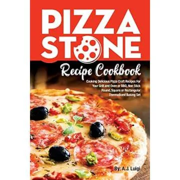 Pizza Stone Recipe Cookbook: Cooking Delicious Pizza Craft Recipes For Your Grill and Oven or BBQ, N...