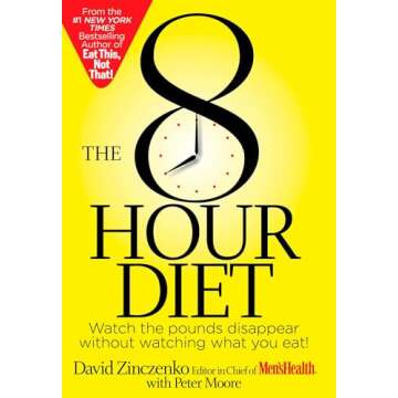 The 8-Hour Diet: Watch the Pounds Disappear Without Watching What You Eat!