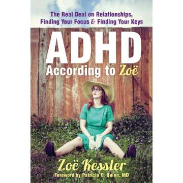 ADHD According to Zoë: The Real Deal on Relationships, Finding Your Focus, and Finding Your Keys