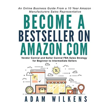Become a Bestseller on Amazon.com: Vendor & Seller Central FBA Strategies for All Levels
