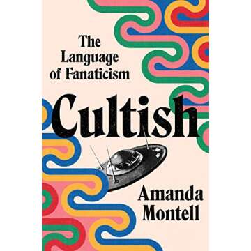 Cultish: The Language of Fanaticism - Exploring the Power of Language in Cults