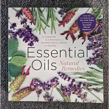 Essential Oils Natural Remedies: The Complete A-Z Reference Guide for Health & Healing