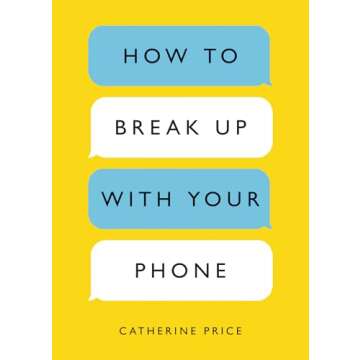 How to Break Up with Your Phone, Revised Edition: The 30-Day Digital Detox Plan