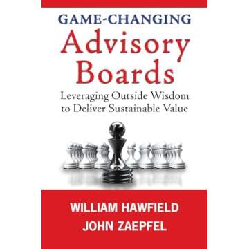 Game-Changing Advisory Boards: Leveraging Outside Wisdom to Deliver Sustainable Value
