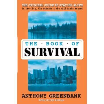 The Book of Survival: The Original Guide to Staying Alive in the City, the Suburbs, and the Wild Lands Beyond, Third Edition