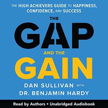 The Gap and the Gain: The High Achievers' Guide to Happiness, Confidence, and Success