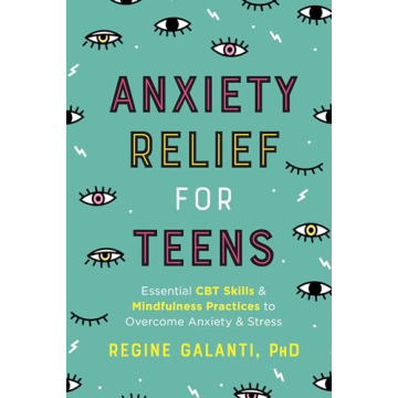 Anxiety Relief for Teens: Essential CBT Skills and Mindfulness Practices to Overcome Anxiety and Str...