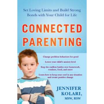 Connected Parenting: Set Loving Limits and Build Strong Bonds with Your Child for Life