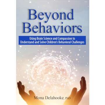 Beyond Behaviors: Using Brain Science and Compassion to Understand and Solve Children's Behavioral C...