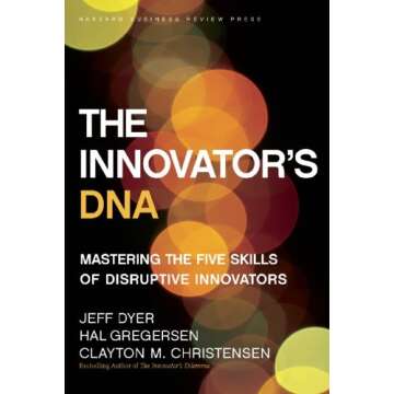 The Innovator's DNA: Mastering the Five Skills of Disruptive Innovators