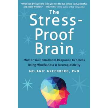 The Stress-Proof Brain: Master Your Emotional Response to Stress Using Mindfulness and Neuroplastici...