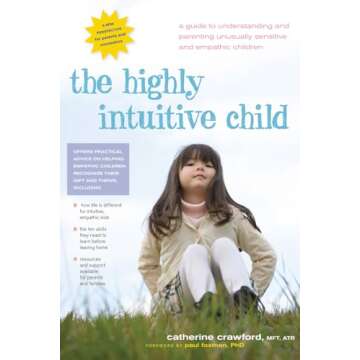 The Highly Intuitive Child: A Guide to Understanding and Parenting Unusually Sensitive and Empathic ...