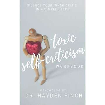 Toxic Self-Criticism Workbook: Silence Your Inner Critic in 4 Simple Steps