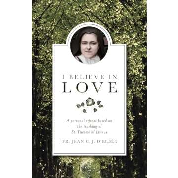 I Believe in Love: A Personal Retreat Based on the Teaching of St. Thérèse of Lisieux
