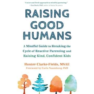 Raising Good Humans: A Mindful Guide to Breaking the Cycle of Reactive Parenting and Raising Kind, C...