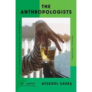 The Anthropologists: A Compelling Immigrant Narrative by Aysegül Savas