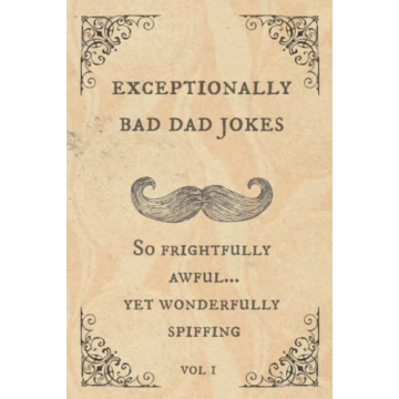 Exceptionally Bad Dad Jokes: So frightfully awful.. yet wonderfully spiffing