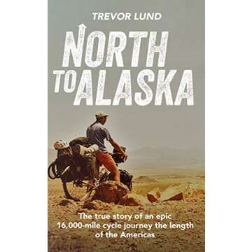 North To Alaska: The True Story of An epic, 16,000-mile cycle journey the length of the Americas