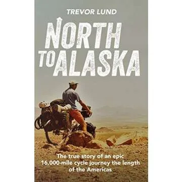 North To Alaska: The True Story of An epic, 16,000-mile cycle journey the length of the Americas