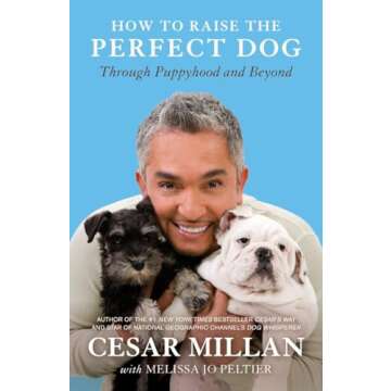 How to Raise the Perfect Dog: Through Puppyhood and Beyond