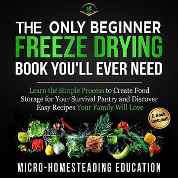 The Only Beginner Freeze Drying Book You'll Ever Need: Learn the Simple Process to Create Food Stora...