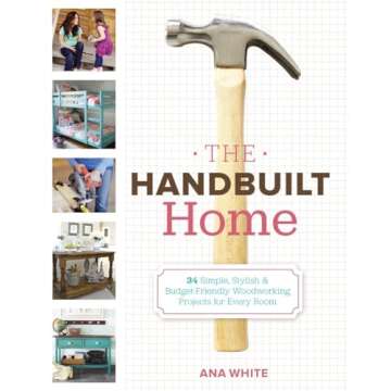 The Handbuilt Home: 34 Simple Stylish and Budget-Friendly Woodworking Projects for Every Room