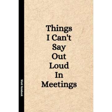 Things I Can't Say Out Loud In Meetings: Funny Notebook for Work, Gag Gift, Boss, Office, Secret San...