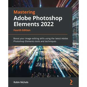 Mastering Adobe Photoshop Elements 2022: Boost your image-editing skills using the latest Adobe Phot...