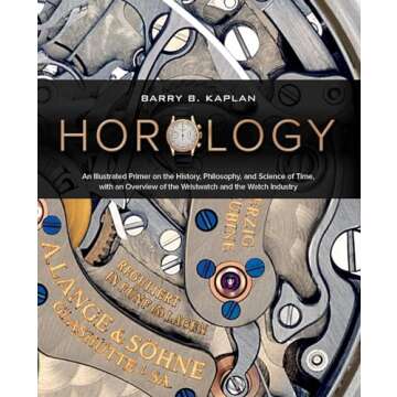 Horology: An Illustrated Primer on the History, Philosophy, and Science of Time, with an Overview of...