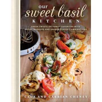 Our Sweet Basil Kitchen: Fresh Twists on Family Favorites With Recipe Mashups and Unique Flavor Comb...