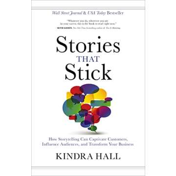 Stories That Stick: How Storytelling Can Captivate Customers, Influence Audiences, and Transform You...