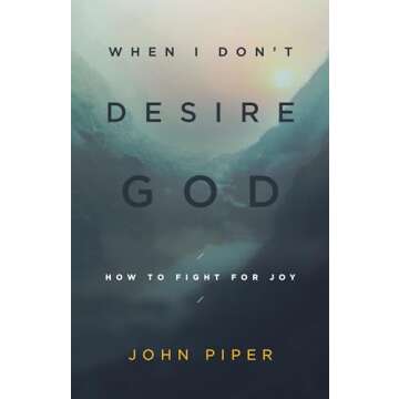 When I Don't Desire God: How to Fight for Joy (Redesign)