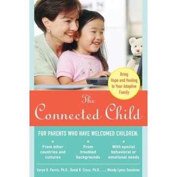 The Connected Child: Bring Hope and Healing to Your Adoptive Family