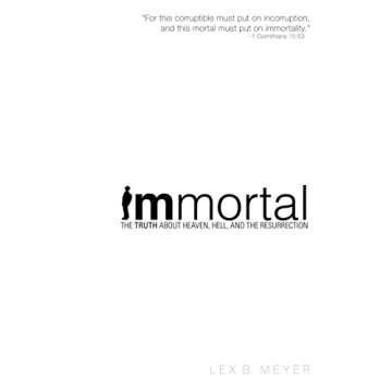 Immortal: The Truth about Heaven, Hell, and the Resurrection
