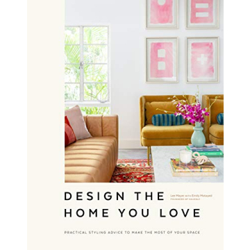 Design the Home You Love: Practical Styling Advice to Make the Most of Your Space [An Interior Desig...