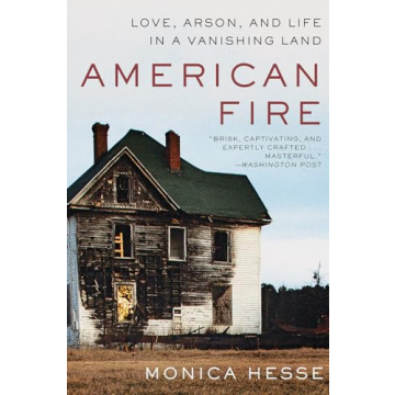 American Fire: Love, Arson, and Life in a Vanishing Land - A Gripping True Story