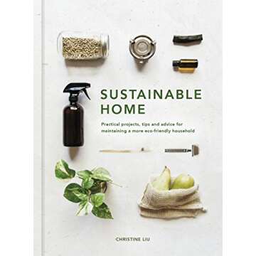 Sustainable Home: Practical projects, tips and advice for maintaining a more eco-friendly household ...