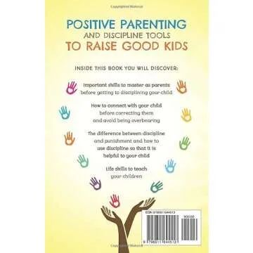 POSITIVE PARENTING AND DISCIPLINE TOOLS TO RAISE GOOD KIDS: A MINDFUL, PRACTICAL, AND LOVING APPROAC...