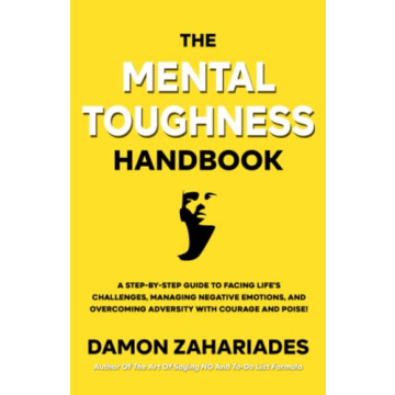 The Mental Toughness Handbook: A Step-By-Step Guide to Facing Life's Challenges, Managing Negative E...