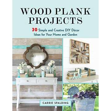 Wood Plank Projects: 30 Simple and Creative DIY Décor Ideas for Your Home and Garden