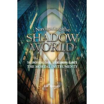 Navigating the Shadow World: The Unofficial Guide to Cassandra Clare's The Mortal Instruments (1)