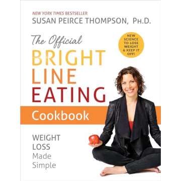 The Official Bright Line Eating Cookbook: Weight Loss Made Simple - A Comprehensive Guide to Healthy...