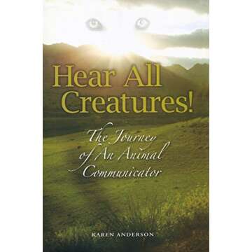 Hear All Creatures!: The Journey of an Animal Communicator - Connect with Your Pets