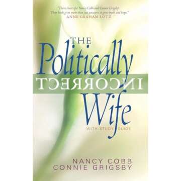 The Politically Incorrect Wife: God's Plan for Marriage Still Works Today