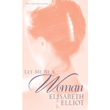 Let Me Be a Woman Biblical Feminine Grace Strength Guide
