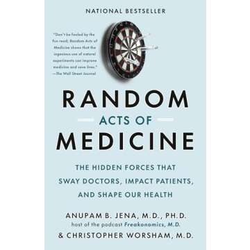 Random Acts of Medicine: The Hidden Forces That Sway Doctors, Impact Patients, and Shape Our Health