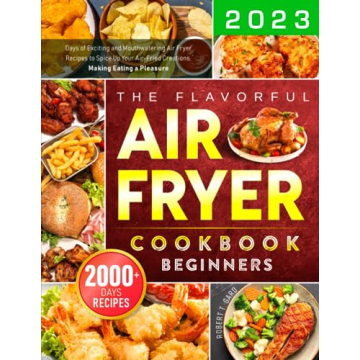 The Flavorful Air Fryer Cookbook for Beginners: 2000+ Days of Exciting and Mouthwatering Air Fryer R...