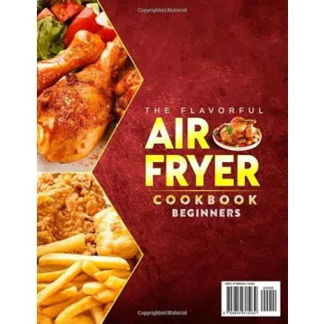 The Flavorful Air Fryer Cookbook for Beginners: 2000+ Days of Exciting and Mouthwatering Air Fryer Recipes to Spice Up Your Air-Fried Creations. Making Eating a Pleasure