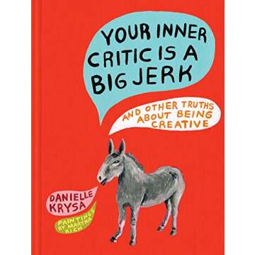 Your Inner Critic Is a Big Jerk: And Other Truths About Being Creative