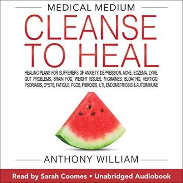 Medical Medium Cleanse to Heal: Healing Plans for Sufferers of Anxiety, Depression, Acne, Eczema, Ly...